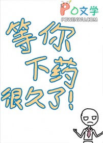 等你下药很久了 等你下药很久了