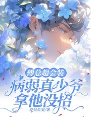 傅总超会装,病弱真少爷拿他没招 傅总超会装,病弱真少爷拿他没招
