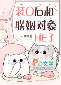 装O后和联姻对象HE了 装O后和联姻对象HE了