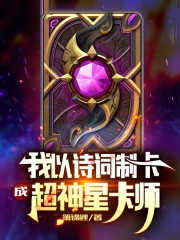 我以诗词制卡,成超神星卡师 我以诗词制卡,成超神星卡师