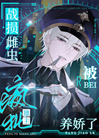 战损雌虫被疯批雄主养娇了 战损雌虫被疯批雄主养娇了