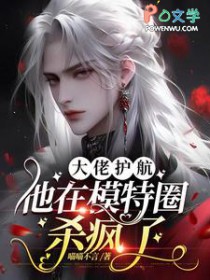 大佬护航:他在模特圈杀疯了 大佬护航:他在模特圈杀疯了