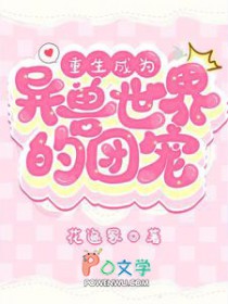 重生成为异兽世界的团宠 重生成为异兽世界的团宠