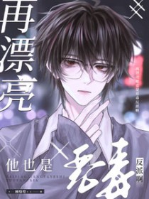 再漂亮他也是恶毒反派啊 再漂亮他也是恶毒反派啊