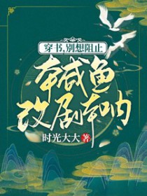 穿书,别想阻止本咸鱼改剧本呐 穿书,别想阻止本咸鱼改剧本呐