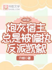 快穿:炮灰宿主总是被偏执反派觊觎 快穿:炮灰宿主总是被偏执反派觊觎