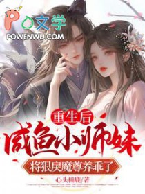 重生后,咸鱼小师妹将狠戾魔尊养乖了 重生后,咸鱼小师妹将狠戾魔尊养乖了