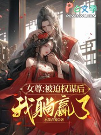 女尊:被迫权谋后我躺赢了 女尊:被迫权谋后我躺赢了