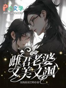 虫族:雌君老婆又美又飒 虫族:雌君老婆又美又飒