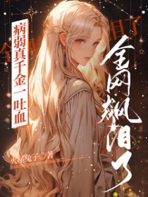 病弱真千金一吐血,全网都飙泪了 病弱真千金一吐血,全网都飙泪了