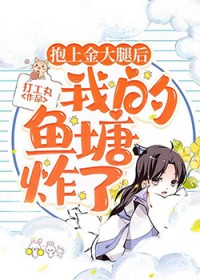 抱上金大腿后,我的鱼塘炸了 抱上金大腿后,我的鱼塘炸了