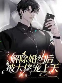 解除婚约后被大佬宠上天 解除婚约后被大佬宠上天