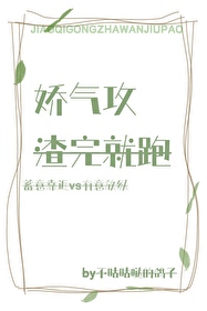 娇气攻渣完就跑 娇气攻渣完就跑