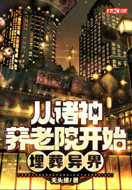 从诸神养老院开始,埋葬异界 从诸神养老院开始,埋葬异界