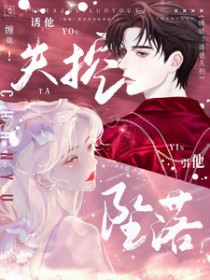 缠欲!诱他失控,引他坠落 缠欲!诱他失控,引他坠落