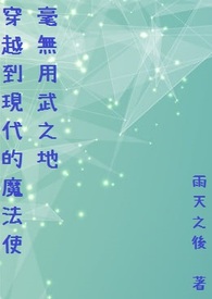 穿越到现代的魔法使毫无用武之地 穿越到现代的魔法使毫无用武之地