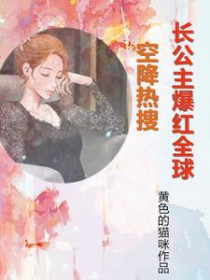 空降热搜!长公主爆红全球 空降热搜!长公主爆红全球