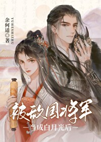 被敌国将军当成白月光后 被敌国将军当成白月光后