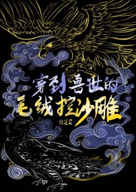 穿到兽世的毛绒控沙雕 穿到兽世的毛绒控沙雕