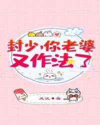 封少,你老婆又作法了 封少,你老婆又作法了