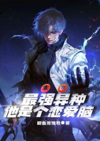 末世:最强异种他是个恋爱脑啊 末世:最强异种他是个恋爱脑啊