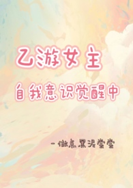 乙游女主自我意识觉醒中 乙游女主自我意识觉醒中