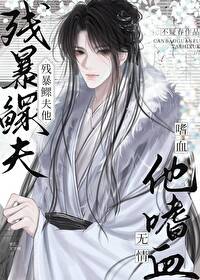 残暴鳏夫他嗜血无情 残暴鳏夫他嗜血无情