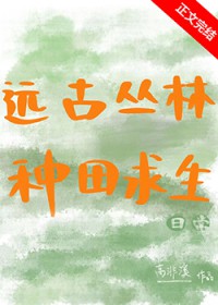远古丛林种田求生日常 远古丛林种田求生日常