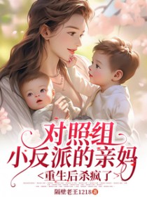 对照组小反派的亲妈重生后杀疯了 对照组小反派的亲妈重生后杀疯了