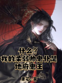 什么?我的柔弱帅鬼仆是地府鬼王 什么?我的柔弱帅鬼仆是地府鬼王
