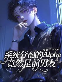 系统分配的Alpha竟然是前男友 系统分配的Alpha竟然是前男友