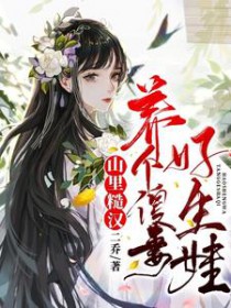 山里糙汉:养个傻妻好生娃! 山里糙汉:养个傻妻好生娃!