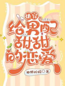 快穿:给男配甜甜的恋爱 快穿:给男配甜甜的恋爱