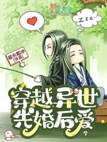 穿越异世先婚后爱 穿越异世先婚后爱