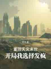 重回天灾末世,开局我选择发疯 重回天灾末世,开局我选择发疯