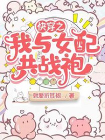 快穿之我与女配共战袍 快穿之我与女配共战袍