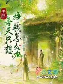 夫郎每天只想挣钱怎么办 夫郎每天只想挣钱怎么办