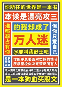本该是漂亮攻三的我却成了万人迷 本该是漂亮攻三的我却成了万人迷