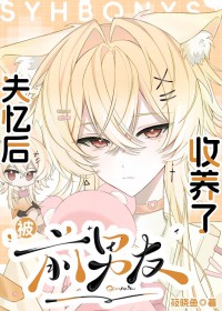 失忆后被前男友收养了 失忆后被前男友收养了