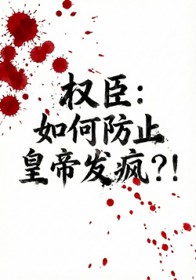 权臣:如何防止皇帝发疯 权臣:如何防止皇帝发疯