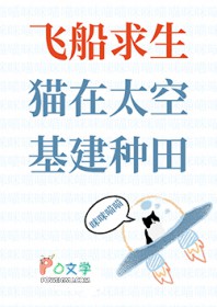 飞船求生,猫在太空基建种田 飞船求生,猫在太空基建种田