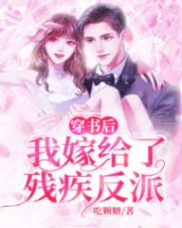 穿书后我嫁给了残疾反派 穿书后我嫁给了残疾反派