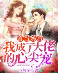 喜当妈后我成了大佬的心尖宠 喜当妈后我成了大佬的心尖宠