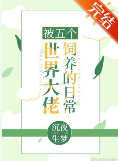 被五个世界大佬饲养的日常 被五个世界大佬饲养的日常